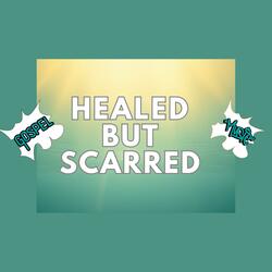 Healed But Scarred