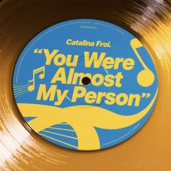 You Were Almost My Person