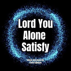 Lord You Alone Satisfy