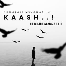 KAASH TU MUJHE SAMJH LETI (SUFI)