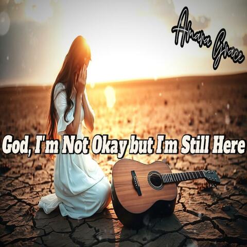 God, I'm Not Okay But I'm Still Here
