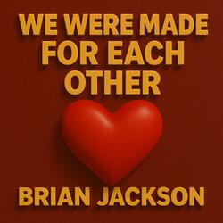 WE WERE MADE FOR EACH OTHER