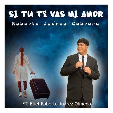 Si tu te Vas mi Amor (feat. Eliel Roberto Juárez Olmedo)