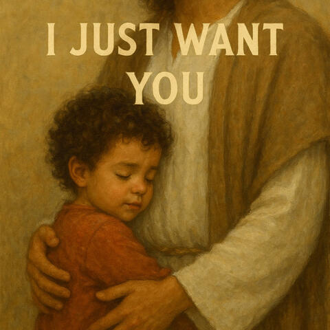 I Just Want You