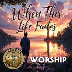 When This Life Fades (Worship)