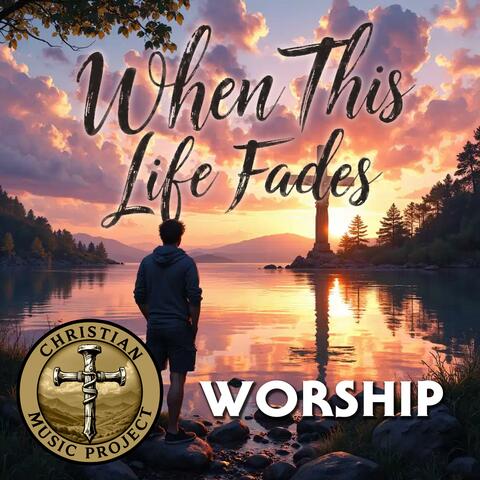 When This Life Fades (Worship)