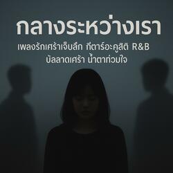 กลางระหว่างเรา | เพลงรักสามเศร้าเจ็บลึก กีตาร์อะคูสติก R&B บัลลาดเศร้า น้ำตาท่วมใจ