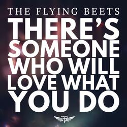 There's Someone Who Will Love What You Do