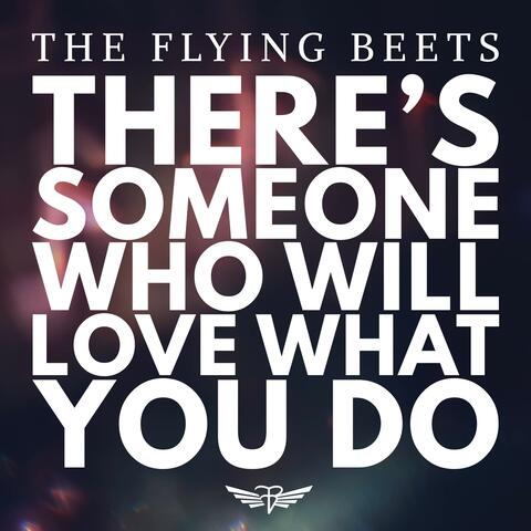 There's Someone Who Will Love What You Do