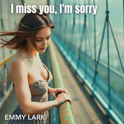 I miss you, I'm sorry