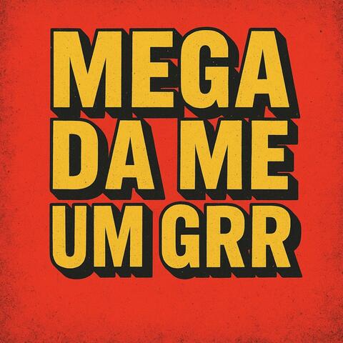 MEGA DA ME UM GRR