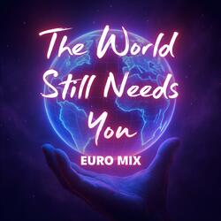 The World Still Needs You (Euro Mix)