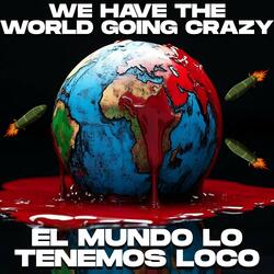 El mundo lo tenemos loco (We have the world going crazy)