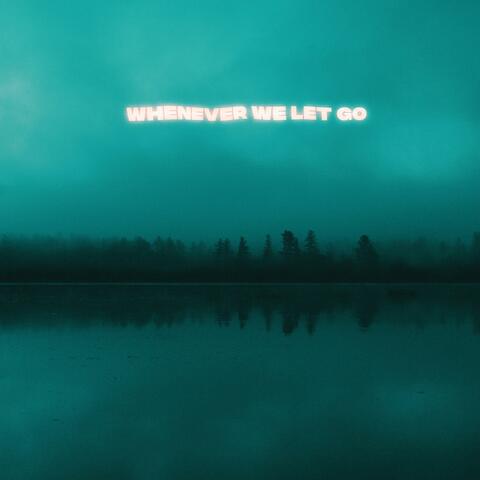 whenever we let go