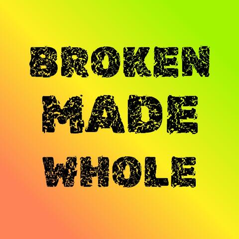 BROKEN MADE WHOLE