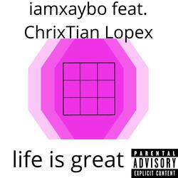 life is great (feat. ChrixTian Lopex)
