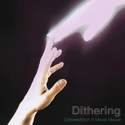Dithering (feat. Moxie Mauve)