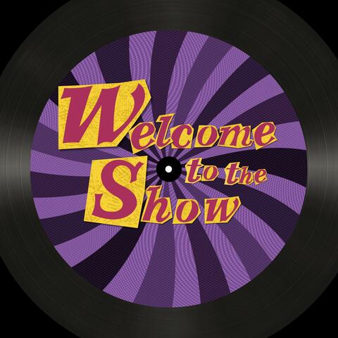 WELCOME TO THE SHOW