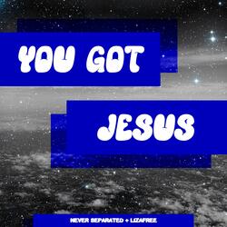 YOU GOT JESUS (feat. LIZAFREE)