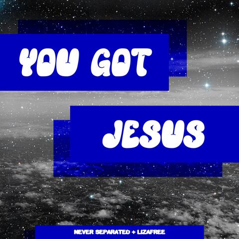 YOU GOT JESUS (feat. LIZAFREE)