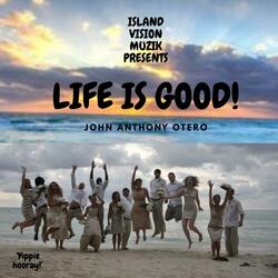 LIFE IS GOOD!