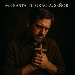 Me basta tu Gracia, Señor