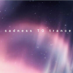 Sadness To Trance