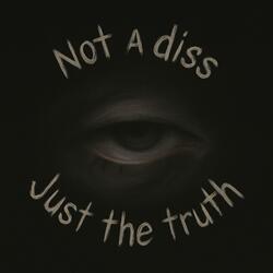 Not a diss, Just the truth
