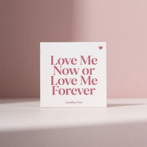 Love Me Now or Love Me Forever