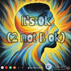 It’s Ok (2 not B ok)
