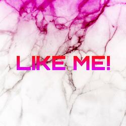 LIKE ME!