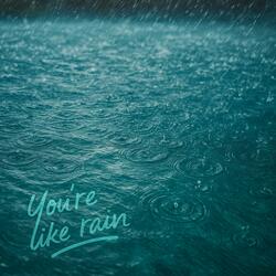 You're like rain