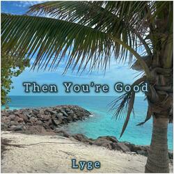 Then You're Good