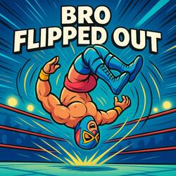 Bro FLIPPED OUT