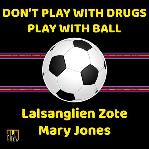 Don't play with drugs,Play with Ball (feat. Lalsanglien Zote & Mary Jones)