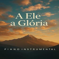 A Ele a Glória (Piano Instrumental)