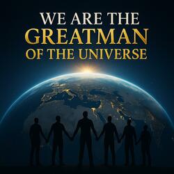 We Are The Greatman of The Universe