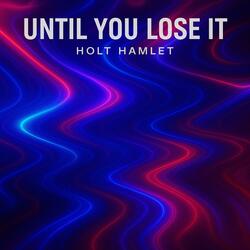 Until You Lose It