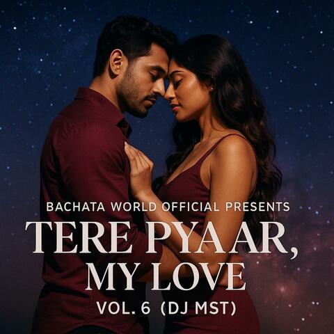 Bachata World Official & DJ MST Present: Tere Pyaar, My Love, Vol. 6