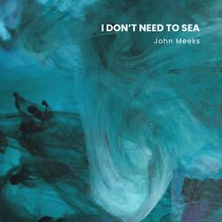 I Don't Need To Sea