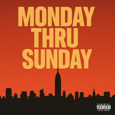 MONDAY THRU SUNDAY