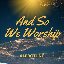 And So We Worship