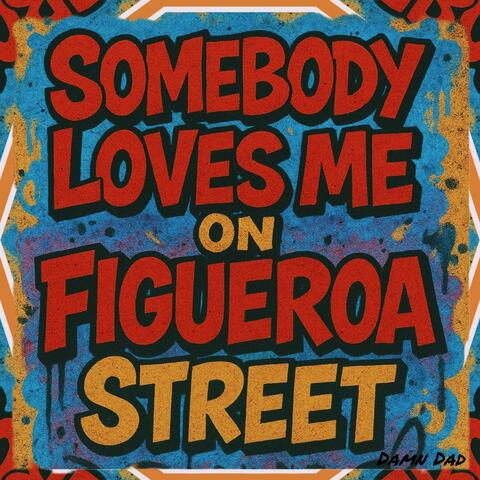 SOMEBODY LOVES ME ON FIGUEROA STREET