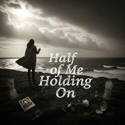 Half of Me Holding On