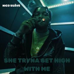SHE TRYNA GET HIGH WITH ME