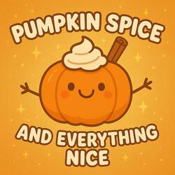 Pumpkin Spice & Everything Nice
