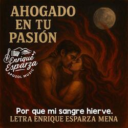 Por que mi sangre hierve Ahogado en tu pasión.  Apozol Music.