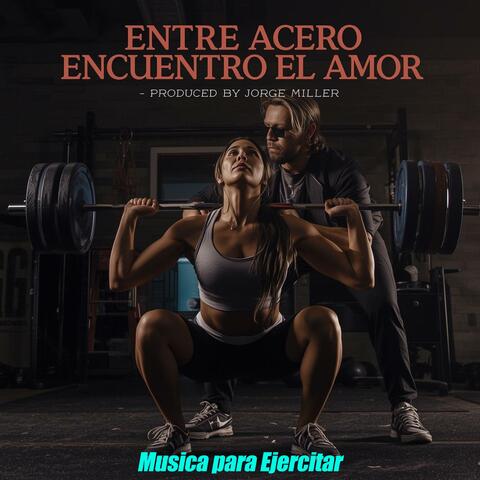 Entre Acero Encuentro el Amor (Musica Para Ejercitar)