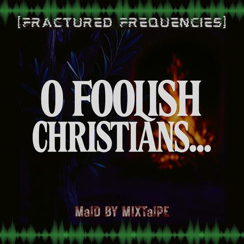 Fractured Frequencies: O Foolish Christians