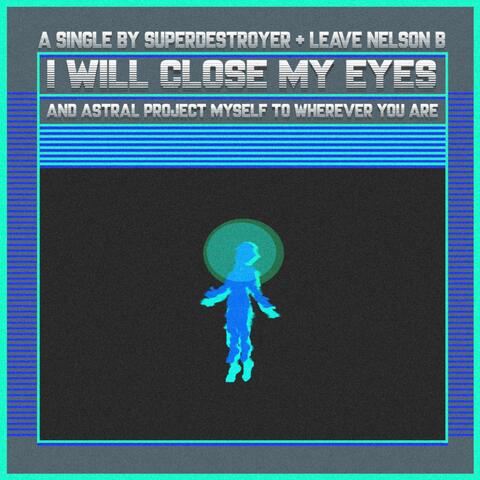 I will close my eyes and astral project myself to wherever you are